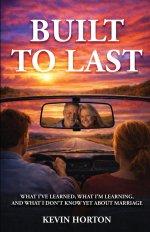 Built To Last: What I've Learned, What I'm Learning, and What I Don't Know Yet About Marriage