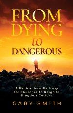 From Dying to Dangerous: A Radical New Pathway for Churches to Reignite Kingdom Culture