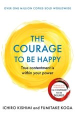 The Courage to be Happy : True Contentment Is Within Your Power