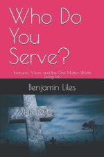 Who Do You Serve?: Treasures, Vision, and the One Master Worth Living For