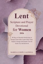 Lent Scripture and Prayer Devotional for Women 2026: 40 Days of Heartfelt Reflections to Deepen Your Faith, Guide Quiet Time, Inspire Courage and Prep