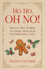 Ho Ho, OH NO!: Twelve True Stories of Tinsel, Bedlam & Unconditional Love