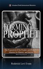 The Forming of the Prophet: The Preparation of the Prophet and Prophetic Minister for Ministry and Service