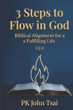3 Steps to Flow in God: Biblical Alignment for a Fulfilling Life (V2.0)