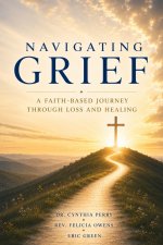 Navigating Grief: A Faith-Based Journey Through Loss and Healing