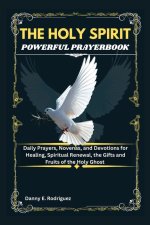 THE HOLY SPIRIT POWERFUL PRAYERBOOK : Daily Prayers, Novenas, and Devotions for Healing, Spiritual Renewal, the Gifts and Fruits of the Holy Ghost