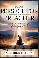 FROM PERSECUTOR TO PREACHER: The Extraordinary Life of the Apostle Paul, The Complete Story of Paul