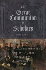The Great Communion of Scholars – Evangelical Southerners and the Birth of Modern Intellectual Authority
