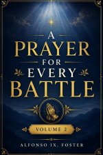 A Prayer For Every Battle Volume 2: Powerful Prayers for Strength, Healing, Protection, Breakthrough, and Peace in Every Season