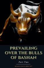 Prevailing Over the Bulls of Bashan Part Two