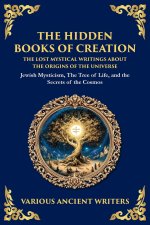The Hidden Books of Creation - The Lost Mystical Writings About the Origins of the Universe: Jewish Mysticism, The Tree of Life, and the Secrets of th