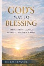 GOD'S WAY TO BLESSING: Faith, Obedience, and Prosperity Without Sorrow