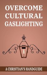 OVERCOME CULTURAL GASLIGHTING: A Christian's Handguide