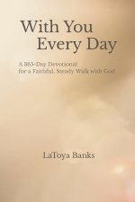 With You Every Day: A 365 Day Devotional for a Faithful, Steady Walk with God