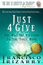 Never ask for forgiveness for existing... Just 4Give : The healthy solution to the toxic hope