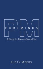 Pure Minds: A Study for Men on Sexual Sin