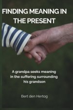 Finding Meaning in the Present: A grandpa seeks meaning  in the suffering surrounding his grandson