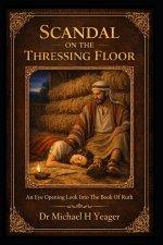 SCANDAL ON THE THRESSING FLOOR: An Eye Opening Look Into The Book Of Ruth