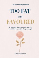 Too Fat to Be Favoured: A Faith Journey Through Body Image, Identity and the Grace That Has Nothing to Do With Your Size