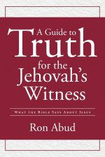 A Guide to Truth for the Jehovah's Witness: What the Bible Says about Jesus