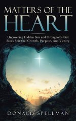 MATTERS OF THE HEART: Uncovering Hidden Sins and Strongholds that Block Spiritual Growth, Purpose, And Victory