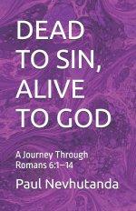 DEAD TO SIN, ALIVE TO GOD: A Journey Through Romans 6:1-14