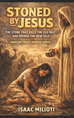 Stoned By Jesus: The Stone That Kills the Old Self and Brings the New Self: Amazing Grace Sermon Series (Book 1)