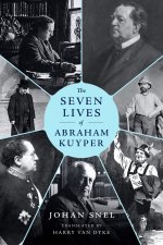 The Seven Lives of Abraham Kuyper