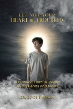 Let Not Your Heart Be troubled: A Practical Faith Guide for Young Hearts and Minds