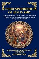 Correspondence of Jesus and Abgar: The Ancient Apocryphal Letters - A Legendary Tale of Divine Healing, Sacred History, and Early Christian Faith