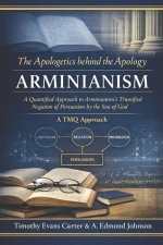 The Apologetics Behind the Apology: Arminianism: A Quantified Approach to Arminianism's Tri-Unified Negation of Persuasion by the Son of God (A TMQ Ap