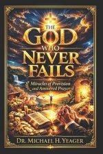 Dr Michael H Yeager -The God Who Never Fails: Miracles of Provision, and Answered Prayer