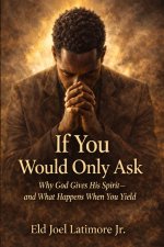 If You Would Only Ask: Why God Gives His Spirit-and What Happens When You Yield