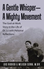 A Gentle Whisper-A Mighty Movement: The God-at-Work Story in the Life of Dr. Lu with Personal Reflections