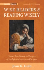 Wise Readers and Reading Wisely: Themes, Practitioners, and Exegeses of Theological Interpretation of Scripture