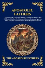 Apostolic Fathers: The Complete Collection of Early Christian Writings - The Didache, Shepherd of Hermas, Clement, Polycarp, Ignatius & the Essential