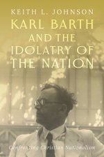 Karl Barth and the Idolatry of the Nation – Confronting Christian Nationalism