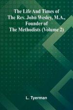 The life and times of the Rev. John Wesley, M.A., founder of the Methodists (Volume 2)