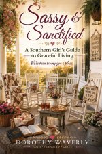 Sassy & Sanctified: A Southern Girl's Guide to Graceful Living