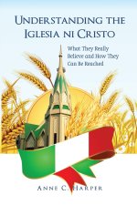 Understanding the Iglesia ni Cristo: What They Really Believe and How They Can Be Reached: Reflections from the Indian Context: Reflections from the I