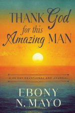 Thank God for This Amazing Man : A 45 Day Prayer Devotional and Journal