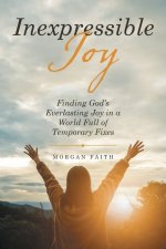 Inexpressible Joy: Finding God's Everlasting Joy in a World Full of Temporary Fixes