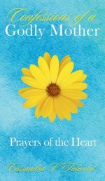 Confessions of a Godly Mother: Prayers of the Heart
