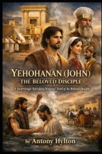 YEHOHANAN (JOHN) THE BELOVED DISCIPLE: A Surprisingly Refreshing Historical Novel of the Beloved Disciple