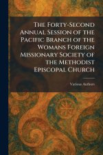 The Forty-Second Annual Session of the Pacific Branch of the Womans Foreign Missionary Society of The Methodist Episcopal Church