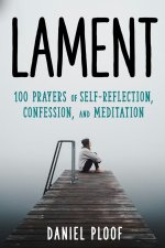 Lament: 100 Prayers of Self-Reflection, Confession, and Meditation