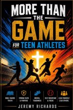 The MORE THAN THE GAME FOR ATHLETES: 30 Short Christian Devotions and Guided Prayers to Build Focus, Resilience, Leadership, and Confidence On and Off
