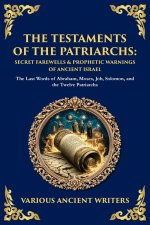 The Testaments of the Patriarchs: The Last Words of Abraham, Moses, Job, Solomon, and the Twelve Patriarchs