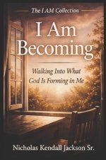 I AM BECOMING: Trusting Who God Is Forming You to Be