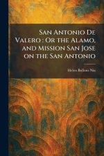 San Antonio De Valero : Or the Alamo, and Mission San Jose on the San Antonio